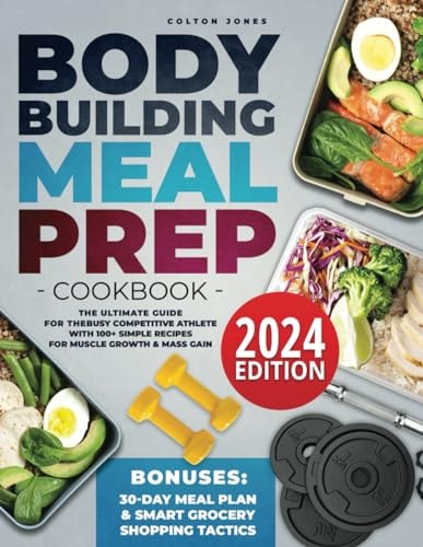 Bodybuilding Meal Prep Cookbook The Ultimate Guide for the Busy Competitive Athlete with 100+ Simple Recipes for Muscle Growth & Mass Gain + Bonuses: 30Day Meal Plan & Smart Grocery Shopping Tactics