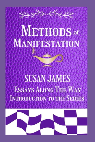 Manifestation / Essays Along The Way (Introduction to The Series) Susan James