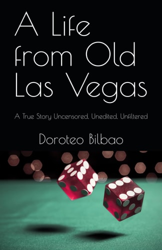 A Life from Old Las Vegas A True Story Uncensored, Unedited, Unfiltered