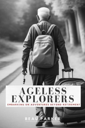 Ageless Explorers Embarking on Adventures Beyond Retirement