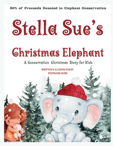 Stella Sue's Christmas Elephant A Christmas Conservation Story for Kids