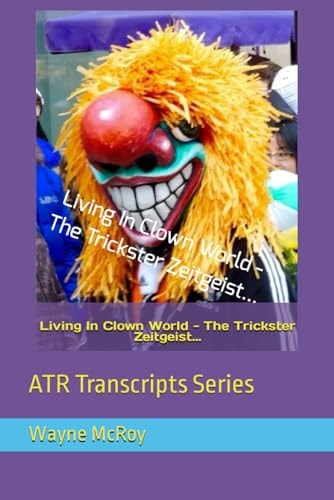 Living In Clown World - The Trickster Zeitgeist... ATR Transcripts Series