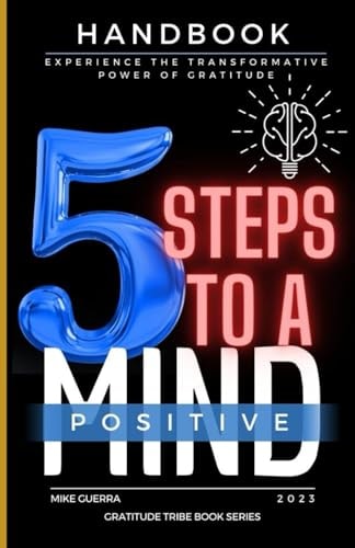 5 Steps to a Positive Mind Experience the Transformative Power of Gratitude