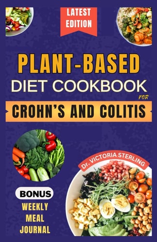 Plant-Based Diet Cookbook for Crohn's and Colitis Quick and Easy Anti-inflammatory Nutrient-dense Recipes for Healthy Gut and Better Digestive Health