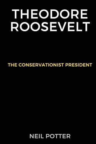 Theodore Roosevelt The Conservationist President