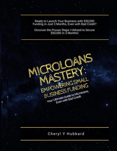 Microloans Mastery Empowering Small Business Funding: Your Ultimate Guide to Microloans, Even with Bad Credit