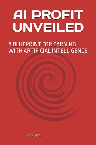 AI Profit Unveiled A Blueprint for Earning with Artificial Intelligence
