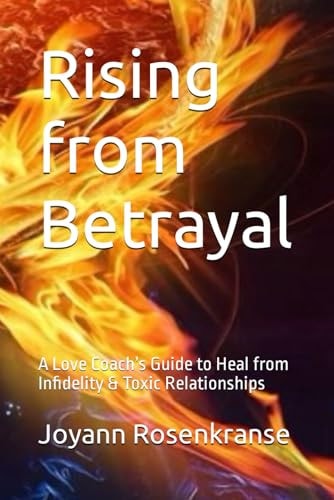 Rising from Betrayal A Love Coach's Guide to Heal from Infidelity & Toxic Relationships
