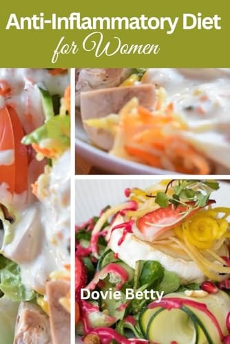 The Complete Anti-inflammatory Diet for Women A Comprehensive Formula to Reducing Inflammation, Boosting Health And Thriving in Every Stage of Life