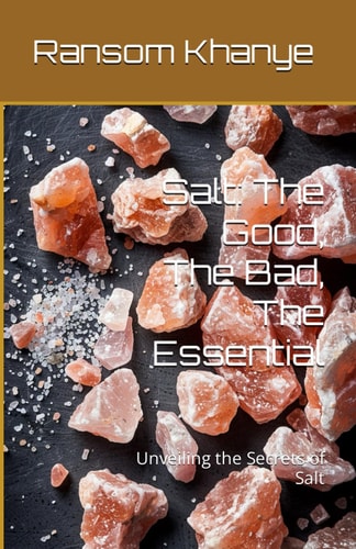 Salt The Good, The Bad, The Essential: Unveiling the Secrets of Salt