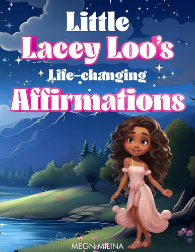 Little Lacey Loo's Life Changing Affirmations Nurturing Children's Confidence and Self-esteem Through Daily Affirmations.
