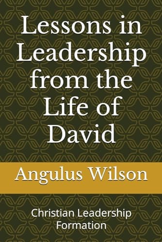Lessons in Leadership from the Life of David Christian Leadership Formation