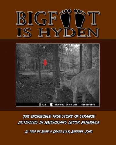 Bigfoot is Hyden The Incredible True Story of Strange Activities in Michigan's Upper Peninsula