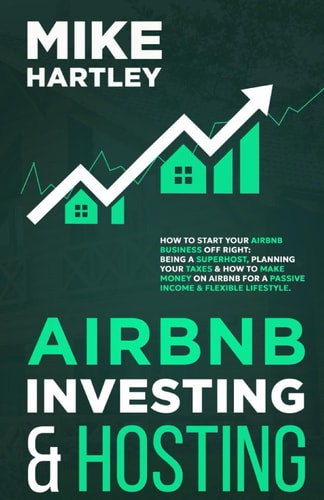 Airbnb Investing and Hosting How to Start Your Airbnb Business Off Right: Being a Superhost, Planning Your Taxes & How to Make Money on Airbnb for a Passive Income and Flexible Lifestyle