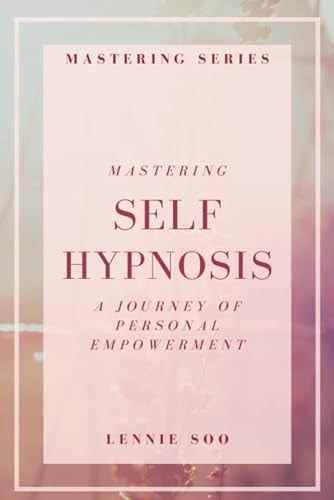Mastering Self Hypnosis A Journey of Personal Empowerment