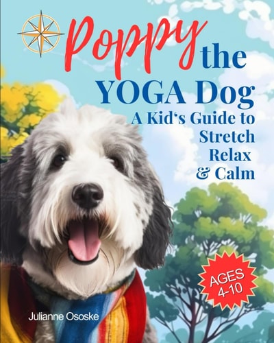 Poppy the Yoga Dog A Kid's Guide to Stretch, Relax, and Calm