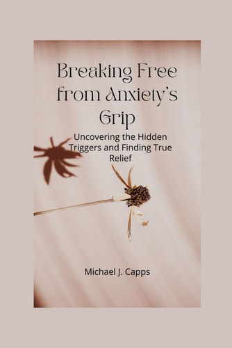 Breaking Free from Anxiety's Grip Uncovering the Hidden Triggers and Finding True Relief