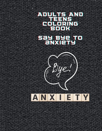 Say Bye to Anxiety Premium Coloring Book for Adults and Teens Premium Coloring Book Made for Adults and Teens