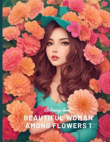 Beautiful Woman Among Flowers 1 Coloring Book Beautiful Woman Among Flowers Ages 8 to 15.