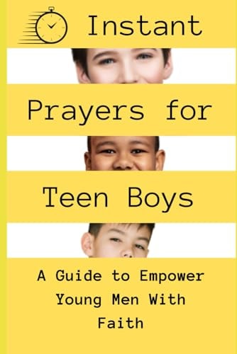 Instant Prayers for Teen Boys A Guide to Empower Young Men with Faith