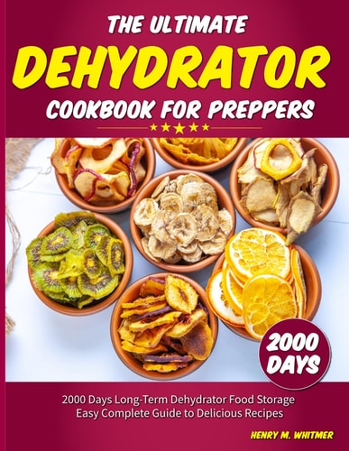 The Ultimate Dehydrator Cookbook for Preppers 2000 Days Long-Term Dehydrator Food Storage Easy Complete Guide to Delicious Recipes