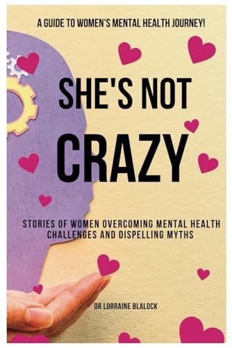 She's Not Crazy Stories Of Women Overcoming Mental Health Challenges And Dispelling Myths