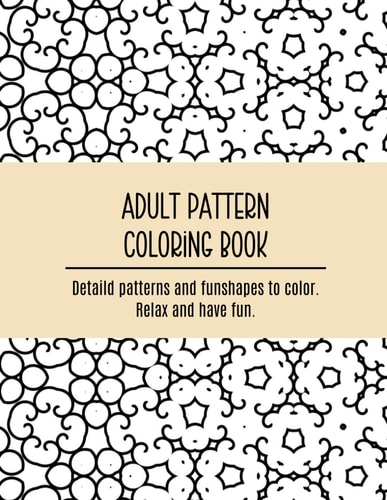 Adult Pattern Coloring Book. Detaild Patterns and Funshapes to Color. Relax and Have Fun.