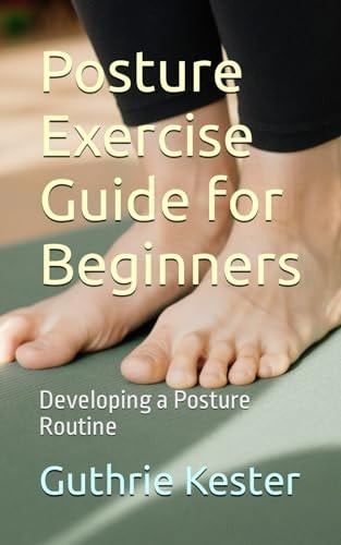 Posture Exercise Guide for Beginners Developing a Posture Routine