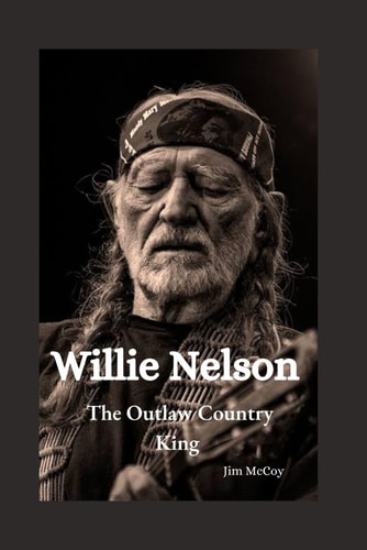 Willie Nelson The Outlaw Country King