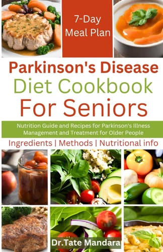 Parkinson's Disease Diet Cookbook For Seniors Nutrition Guide and Recipes for Parkinson's Illness Management and Treatment for Older People