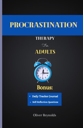 Procrastination Therapy for Adults The Ultimate Strategies For Adults To Overcome Procrastination And Achieve Goals