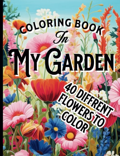 IN MY GARDEN COLORING BOOK 40 Diffrent Garden Flowers to Color