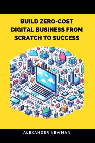 Build Zero-Cost Digital Business from Scratch to Success