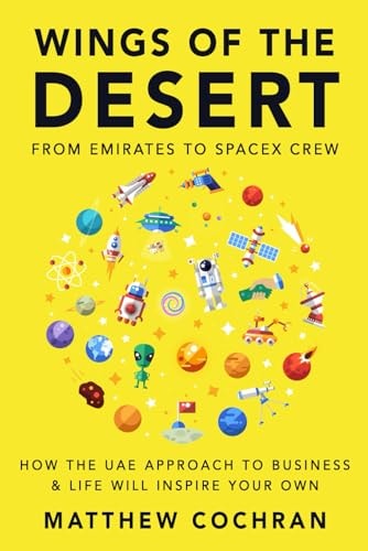 Wings of the Desert From Emirates to Spacex Crew How the Uae Approach to Business & Life Will Inspire Your Own
