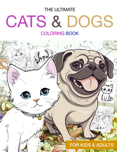 The Ultimate Cats and Dogs Coloring Book For Cat Lovers and Dog Lovers of All Ages, Over 100 Illustrations to Color