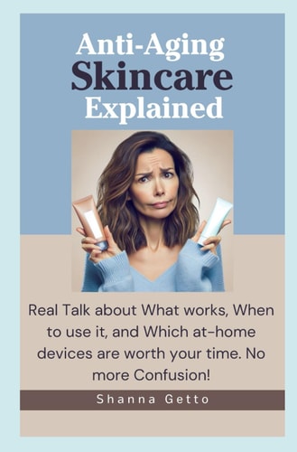 Anti-Aging Skincare Explained Real Talk about what Works, when to Use It, and which At-home Devices are Worth Your Time. No More Confusion!