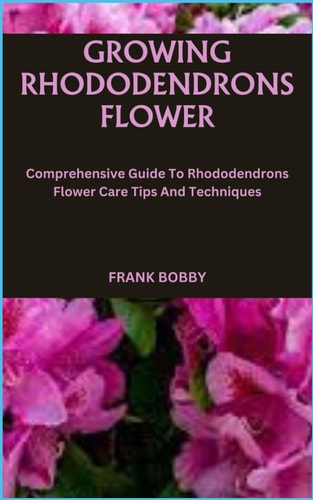 Growing Rhododendrons Flower Comprehensive Guide To Rhododendrons Flower Care Tips And Techniques