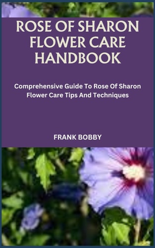 Rose of Sharon Flower Care Handbook Comprehensive Guide To Rose Of Sharon Flower Care Tips And Techniques