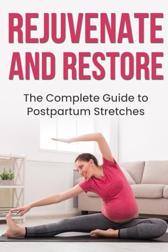 Rejuvenate and Restore The Complete Guide to Postpartum Stretches