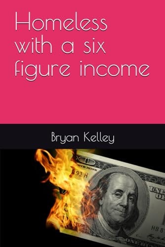 Homeless with a Six Figure Income One Way to Avoid Burning Through Your Money