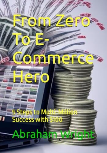 From Zero To E-Commerce Hero 5 Steps to Multi-Million Success with $100