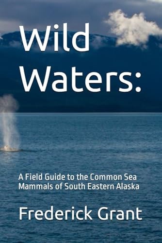 Wild Waters A Field Guide to the Common Sea Mammals of South Eastern Alaska