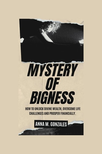 Mystery of Bigness How to Unlock Divine Wealth, Overcome Life Challenges and Prosper Financially.