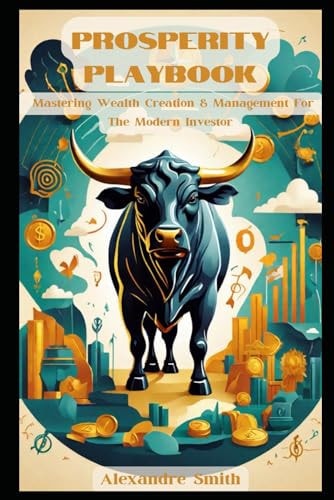 Prosperity Playbook Mastering Wealth Creation & Management For The Modern Investor
