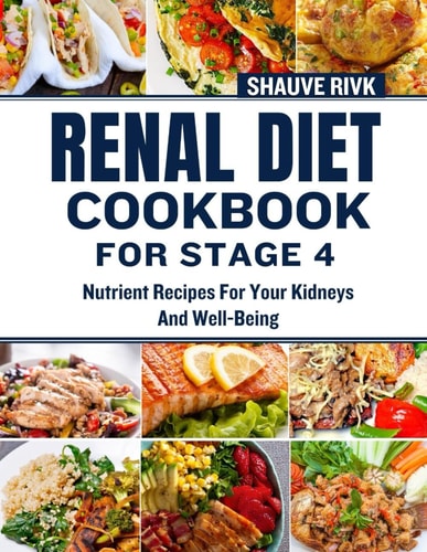 Renal Diet Cookbook For Stage 4 Nutrient Recipes For Your Kidneys And Well-Being
