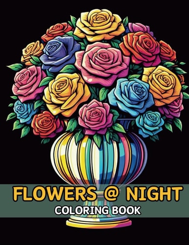 Flowers at Night Coloring Book Beautiful and Very Easy Flowers Coloring Book, Big & Simple Floral Coloring Pages, for Kids, Teens and Adults