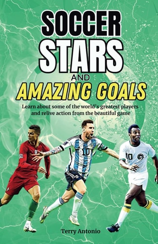 Soccer Stars and Amazing Goals Learn About Some of the World's Greatest Players and Relive Action From the Beautiful Game