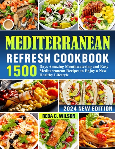 Mediterranean Refresh Cookbook 1500 Days Amazing Mouthwatering and Easy Mediterranean Recipes to Enjoy a New Healthy Lifestyle