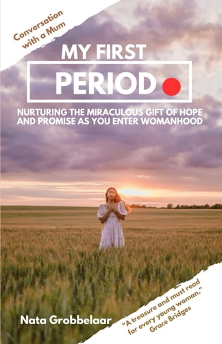 My First Period Nurturing the Miraculous Gift of Hope and Promise as You Enter Womanhood