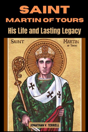 Saint Martin of Tours His Life and Lasting Legacy